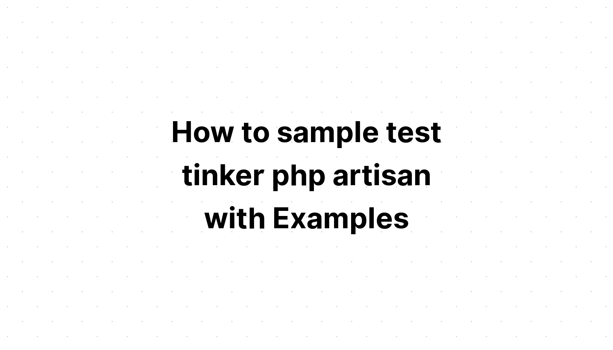 Cách lấy mẫu thử nghiệm tinker php artisan với các ví dụ